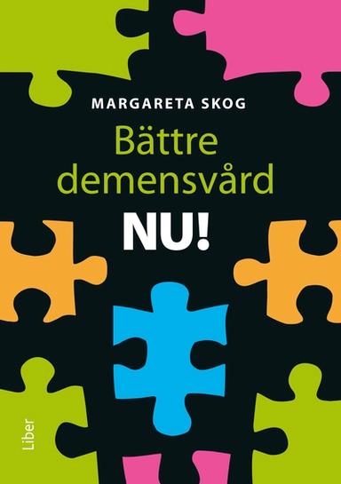 Bättre demensvård NU! : hur du förbättrar den dagliga vården och omsorgen för personer med demenssjukdom; Margareta Skog; 2012