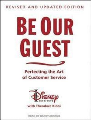 Be Our Guest: Perfecting the Art of Customer Service; Theodore Kinni; 2015