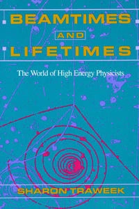 Beamtimes and lifetimes : the world of high energy physicists; Sharon Traweek; 1988