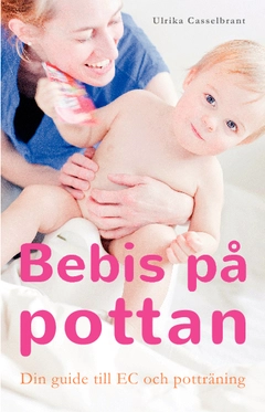 Bebis på pottan : din guide till EC och potträning; Ulrika Casselbrant; 2014