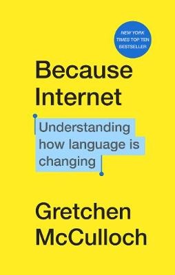 Because internet : understanding the new rules of language; Gretchen McCulloch; 2019