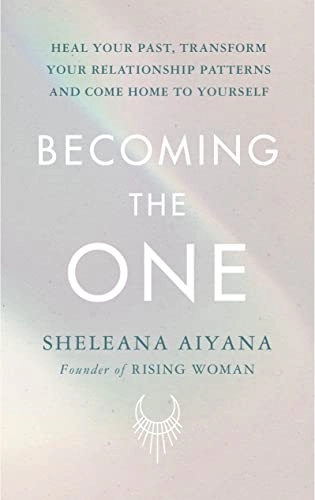 Becoming the one : heal your past, transform your relationship patterns and come home to yourself; Sheleana Aiyana; 2022