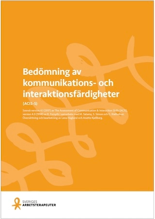 Bedömning av kommunikations- och interaktionsfärdigheter : (ACIS-S) : svensk version 4.1 (2017) av The assessment of communication & interaction skills (ACIS), version 4.0 (1998); Lena Haglund, Anette Kjellberg, Kirsty Forsyth, Marcelle Salamy, Sandy Simon, Gary Kielhofner, Sveriges Arbetsterapeuter, Förbundet Sveriges arbetsterapeuter; 2017