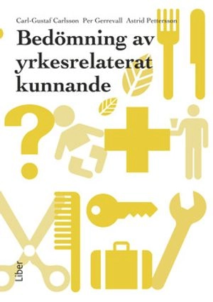 Bedömning av yrkesrelaterat kunnande; Carl-Gustaf Carlsson, Per Gerrevall, Astrid Pettersson; 2016