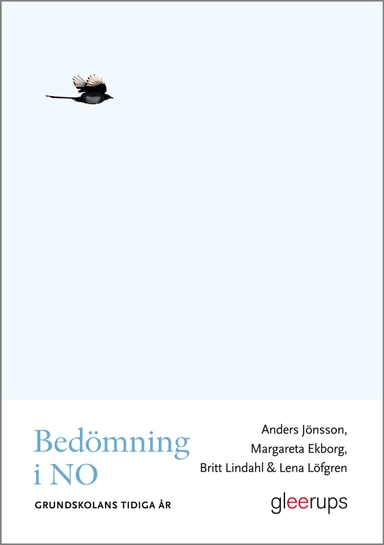 Bedömning i NO - grundskolans tidiga år; Anders Jönsson, Margareta Ekborg, Britt Lindahl, Lena Löfgren; 2013