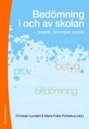 Bedömning i och av skolan : praktik, principer, politik; Christian Lundahl, Maria Folke-Fichtelius, Åsa Avdic, Astrid Birgitte Eggen, Anders Holmgren, Johan Hofvendahl, Alli Klapp Lekholm, Helena Korp, Annica Löfdahl, Héctor Pérez Prieto, Daniel Pettersson, Henrik Román, Ann-Christine Vallberg Roth, Florian Waldow, Barbro Westlund, Oscar Öquist; 2010