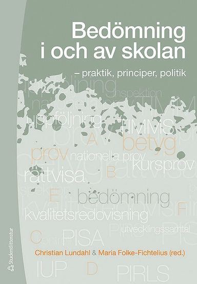 Bedömning i och av skolan - praktik, principer, politik; Christian Lundahl, Maria Folke-Fichtelius, Astrid Birgitte Eggen, Johan Hofvendahl, Anders Holmgren, Alli Klapp, Helena Korp, Joakim Lindgren, Annica Löfdahl Hultman, Håkan Löfgren, Daniel Pettersson, Henrik Román, Margareta Serder, Florian Waldow, Ann-Christine Vallberg Roth, Barbro Westlund; 2016