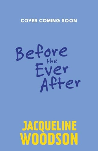 Before the Ever After; Jacqueline Woodson; 2024