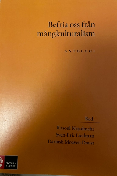 Befria oss från mångkulturalism; Rasoul Nejadmehr, Sven-Eric Liedman, Dariush Moaven Doust; 2008