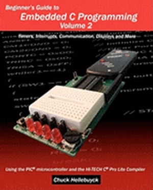 Beginner's guide to embedded C programming volume 2 : timers, interrupts, communication, displays and more; Chuck. Hellebuyck; 2009