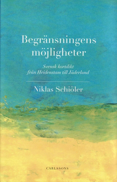 Begränsningens möjligheter : svensk kortdikt från Heidenstam till Jäderlund; Niklas Schiöler; 2008