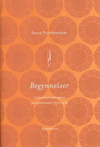 Begynnelser : litteraturforskningens pionjärkvinnor 1850-1930; Anna Nordenstam; 2001