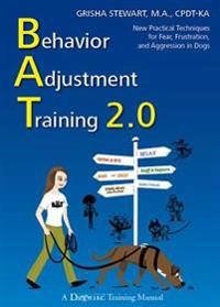 Behavior adjustment training 2.0 : new practical techniques for fear, frustration, and aggression in dogs; Grisha Stewart; 2016