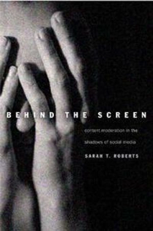 Behind the Screen; Sarah T Roberts; 2021