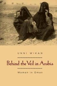 Behind the veil in Arabia : women in Oman; Unni Wikan; 1991