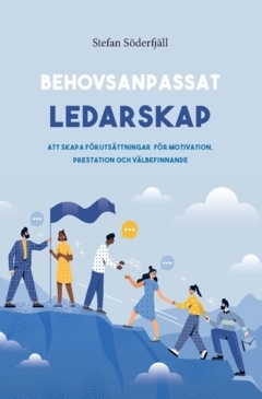 Behovsanpassat ledarskap : att skapa förutsättningar för motivation, prestation och välbefinnande; Stefan Söderfjäll; 2023