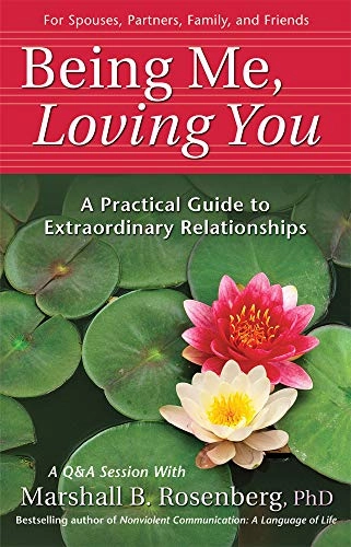 Being me, loving you : a practical guide to extraordinary relationships; Marshall B. Rosenberg; 2005