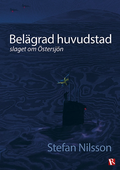 Belägrad huvudstad : slaget om Östersjön; Stefan Nilsson; 2020