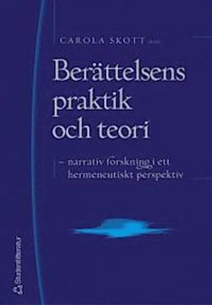 Berättelsens praktik och teori : narrativ forskning i ett hermeneutiskt perspektiv; Carola Skott; 2004