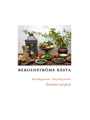 Bergenströms bästa : smårätter och plock; Anna Bergenström, Fanny Bergenström; 2017