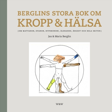 Berglins stora bok om kropp & hälsa : om matvanor, ovanor, hypokondri, åldrande, ångest och hela skiten; Jan Berglin, Maria Berglin; 2014