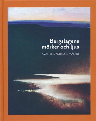 Bergslagens mörker och ljus : Svante Rydbergs måleri; Karin Perers, Maths Isacson, Ulf Lundén, Anders Wejryd, Marianne Törner, Konstfrämjandet Dalarna; 2023