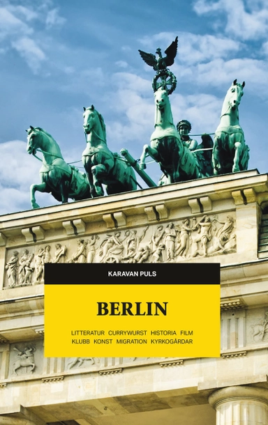 Berlin : litteratur, currywurst, historia, film, klubb, konst, migration, kyrkogårdar; Arvid Jurjaks, Margareta Flygt, Daniel Rydén, Jan Lewenhagen, Malin Krutmeijer, Annamaria Olsson, Morten Postrup, Per Svensson; 2017