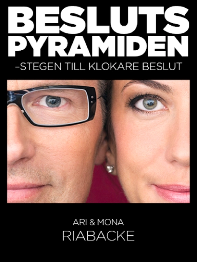 Beslutspyramiden - Stegen till bättre beslut; Ari & Mona Riabacke; 2013