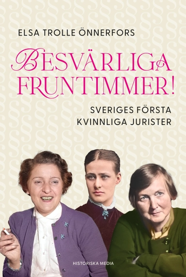 Besvärliga fruntimmer! : Sveriges första kvinnliga jurister; Elsa Trolle Önnerfors; 2024