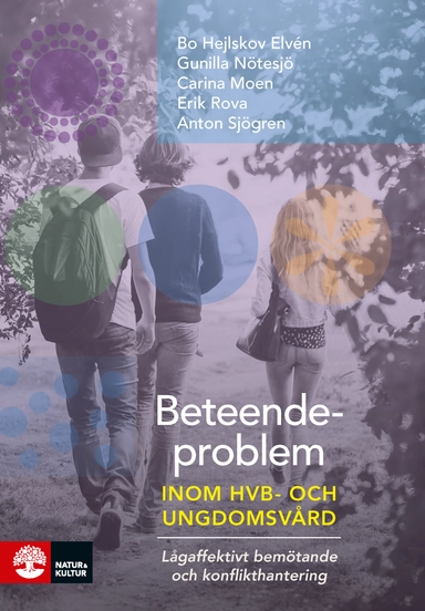 Beteendeproblem inom ungdoms- och HVB-vård : lågaffektivt bemötande och konflikthantering; Bo Hejlskov Elvén, Gunilla Nötesjö, Carina Moen, Erik Rova, Anton Sjögren; 2017