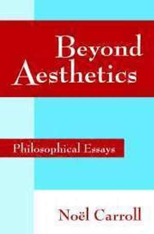 Beyond aesthetics : philosophical essays; Noël E. Carroll; 2001