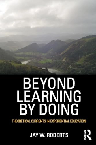 Beyond learning by doing : theoretical currents in experiential education; Jay W. Roberts; 2012