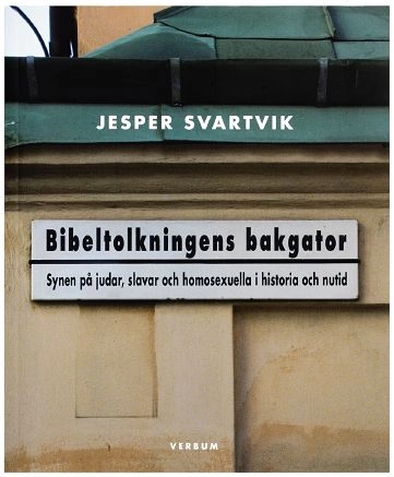 Bibeltolkningens bakgator : Synen på judar, slavar och homosexuella i historia och nutid; Jesper Svartvik; 2019