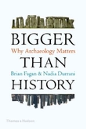 Bigger than history : why archaeology matters; Brian M. Fagan; 2020