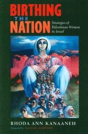 Birthing the nation : strategies of Palestinian women in Israel; Rhoda Ann. Kanaaneh; 2002