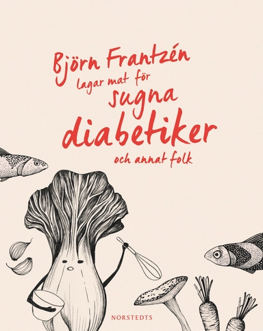 Björn Frantzén lagar mat för sugna diabetiker och annat folk; Björn Frantzén; 2017