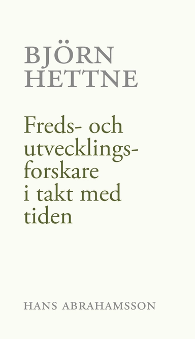 Björn Hettne : freds- och utvecklingsforskare i takt med tiden; Hans Abrahamsson; 2019