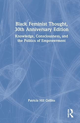 Black feminist thought knowledge, consciousness, and the politics of empowerment; Patricia Hill Collins; 2022