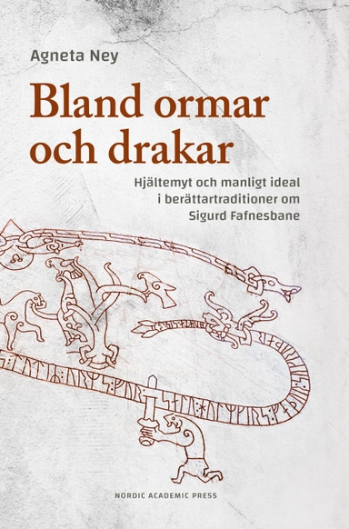 Bland ormar och drakar : hjältemyt och manligt ideal i berättartraditioner om Sigurd Fafnesbane; Agneta Ney; 2017