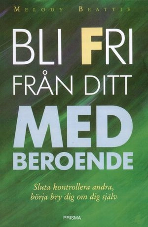 Bli fri från ditt medberoende : sluta kontrollera andra, börja bry om dig själv; Melody Beattie; 2001