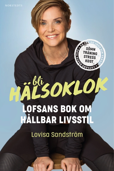 Bli hälsoklok : Lofsans bok om hållbar livsstil; Lovisa Sandström; 2019