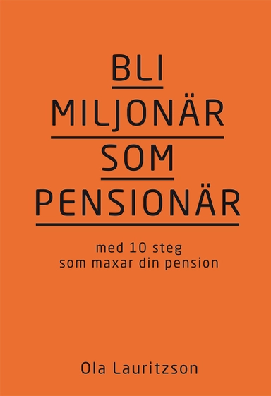 Bli miljonär som pensionär : med 10 steg som maxar din pension; Ola Lauritzson; 2019