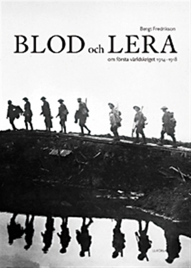 Blod och lera : om första världskriget 1914 - 1918; Bengt Fredrikson; 2010