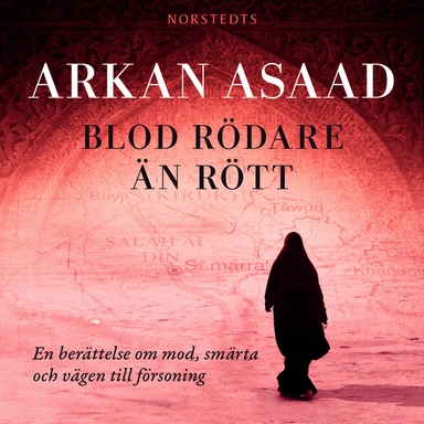 Blod rödare än rött : en berättelse om mod, smärta och vägen till försoning; Arkan Asaad; 2014