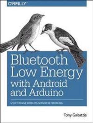 Bluetooth Low Energy with Android and Arduino; Tony Gaitatzis; 2017