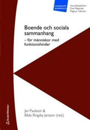 Boende och sociala sammanhang : för människor med funktionshinder; Jan Paulsson, Bibbi Ringsby Jansson, Stefan Sjöström, Rebecka Arman, Lisbeth Lindahl, Trond Bliksvaer, Helge Folkestad, Cecilia Kjellman, Elisabeth Olin, Sören Olsson; 2008