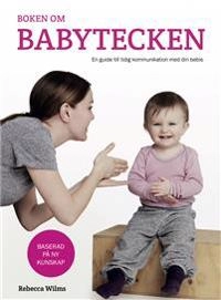 Boken om babytecken : en guide till tidig kommunikation med din bebis; Rebecca Wilms; 2016