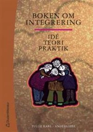 Boken om integrering : Idé, teori, praktik; Gunilla Preisler, Ingemar Emanuelsson, Anders Hill, Ann-Christin Morén Sjöholm, Birgitta Andersson, Anna-Lena Tvingstedt, Tulli Janséus Rabe, Jerry Rosenqvist, Sylvia Lång, Anders Gustavsson, Karl-Gustaf Stukát; 2001