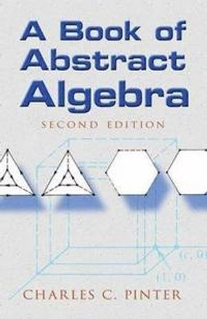 Book of Abstract Algebra; Charles C Pinter; 2010