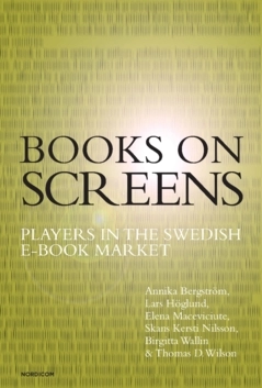 Books on screens : players in the Swedish e-book market; Annika Bergström, Lars Höglund, Elena Maceviciute, Skans Kersti Nilsson, Birgitta Wallin, Thomas D. Wilson; 2022